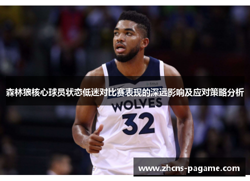 森林狼核心球员状态低迷对比赛表现的深远影响及应对策略分析