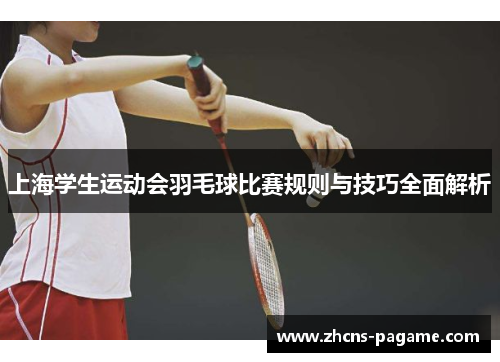上海学生运动会羽毛球比赛规则与技巧全面解析 上海学生运动会羽毛球比赛规则与技巧全面解析