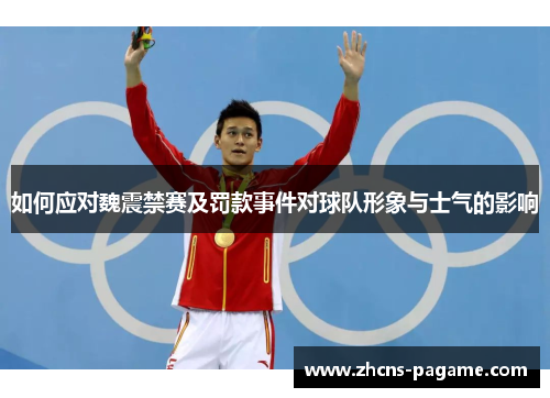 如何应对魏震禁赛及罚款事件对球队形象与士气的影响