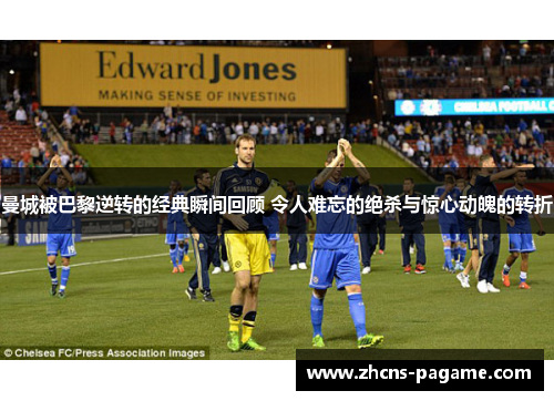 曼城被巴黎逆转的经典瞬间回顾 令人难忘的绝杀与惊心动魄的转折