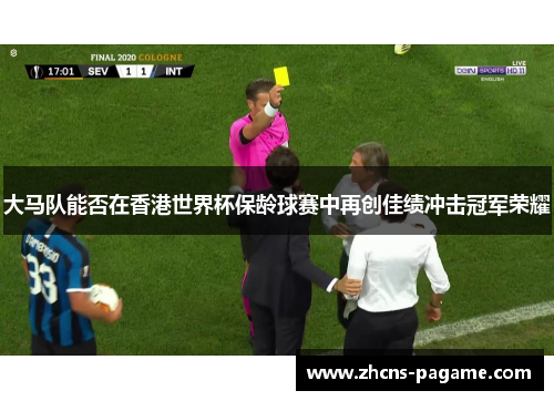 大马队能否在香港世界杯保龄球赛中再创佳绩冲击冠军荣耀