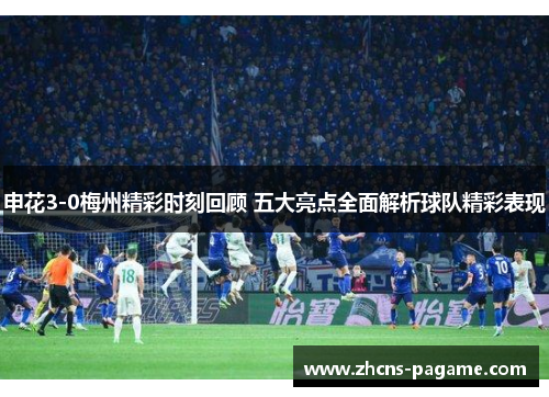 申花3-0梅州精彩时刻回顾 五大亮点全面解析球队精彩表现