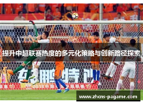 提升中超联赛热度的多元化策略与创新路径探索
