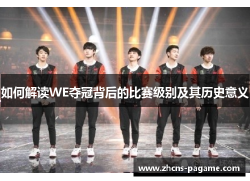 如何解读WE夺冠背后的比赛级别及其历史意义