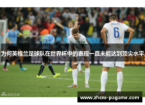 为何英格兰足球队在世界杯中的表现一直未能达到顶尖水平