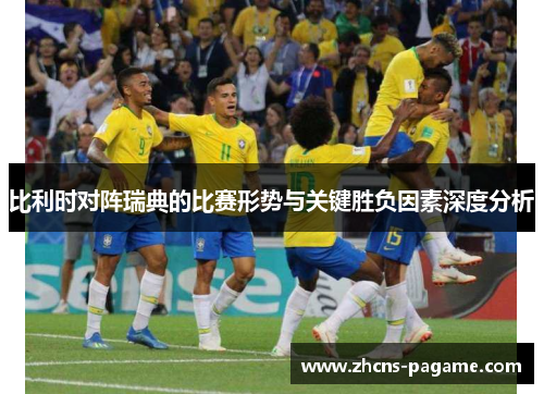 比利时对阵瑞典的比赛形势与关键胜负因素深度分析
