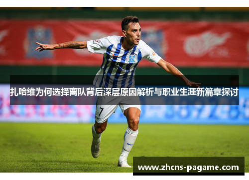 扎哈维为何选择离队背后深层原因解析与职业生涯新篇章探讨