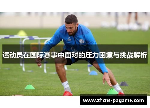 运动员在国际赛事中面对的压力困境与挑战解析