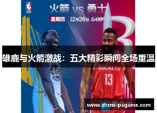 雄鹿与火箭激战：五大精彩瞬间全场重温