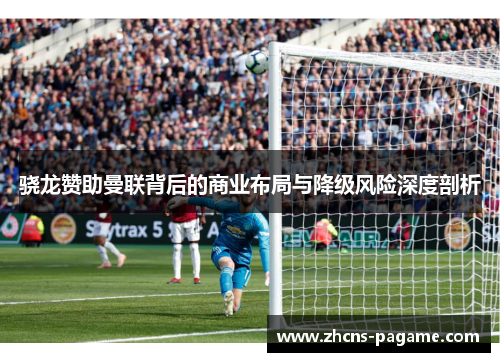 骁龙赞助曼联背后的商业布局与降级风险深度剖析