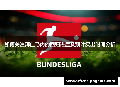 如何关注拜仁马内的回归进度及预计复出时间分析