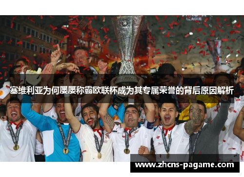 塞维利亚为何屡屡称霸欧联杯成为其专属荣誉的背后原因解析