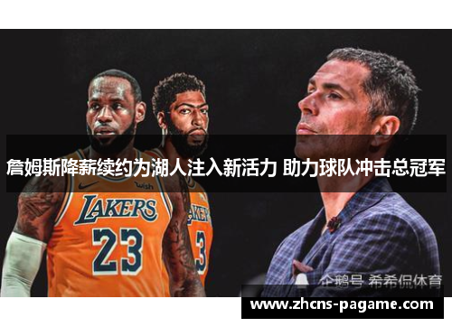 詹姆斯降薪续约为湖人注入新活力 助力球队冲击总冠军